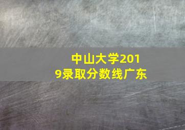 中山大学2019录取分数线广东