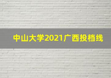 中山大学2021广西投档线