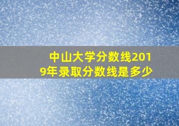 中山大学分数线2019年录取分数线是多少