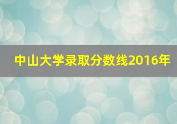 中山大学录取分数线2016年