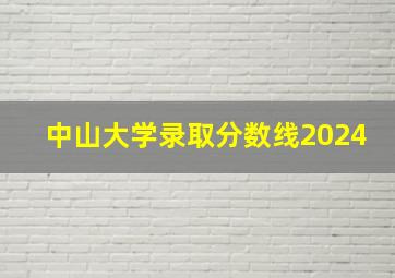 中山大学录取分数线2024