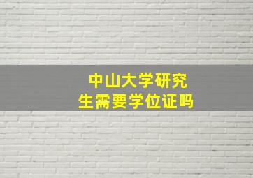 中山大学研究生需要学位证吗