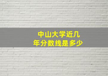 中山大学近几年分数线是多少