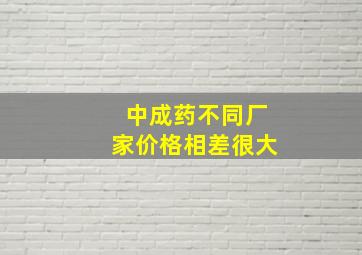 中成药不同厂家价格相差很大