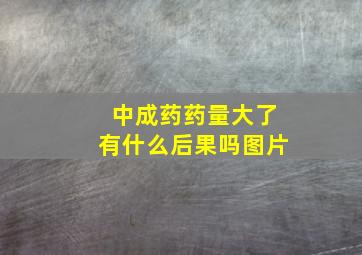 中成药药量大了有什么后果吗图片