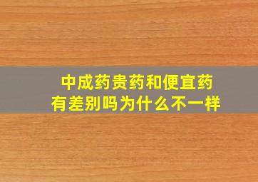 中成药贵药和便宜药有差别吗为什么不一样