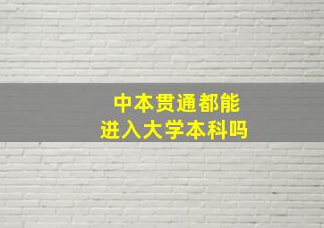 中本贯通都能进入大学本科吗