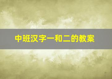 中班汉字一和二的教案