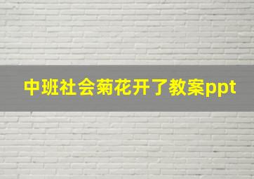 中班社会菊花开了教案ppt