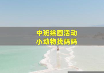 中班绘画活动小动物找妈妈