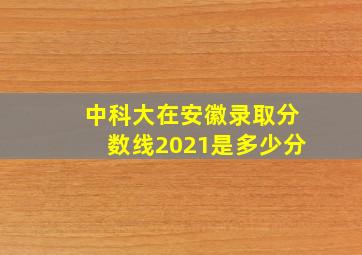 中科大在安徽录取分数线2021是多少分