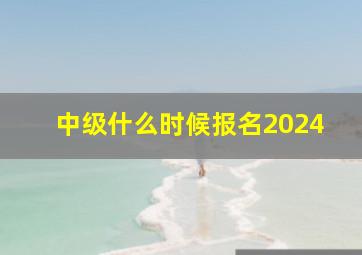 中级什么时候报名2024