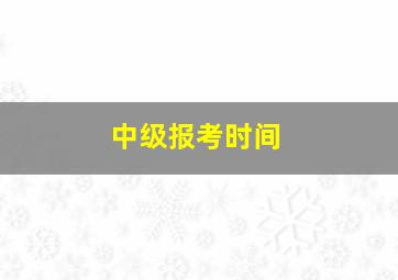 中级报考时间