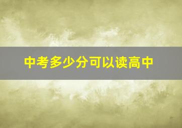 中考多少分可以读高中