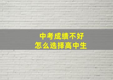 中考成绩不好怎么选择高中生