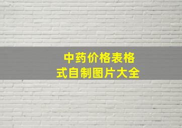 中药价格表格式自制图片大全