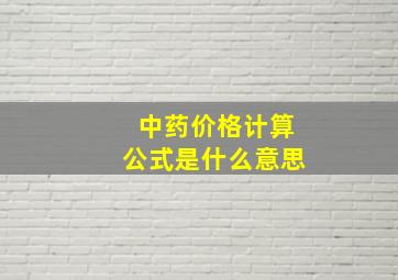 中药价格计算公式是什么意思