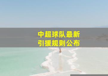 中超球队最新引援规则公布