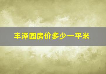 丰泽园房价多少一平米