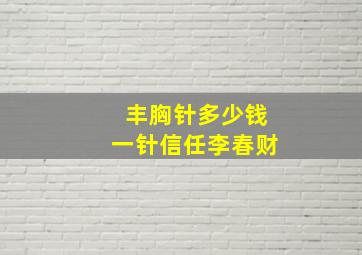 丰胸针多少钱一针信任李春财