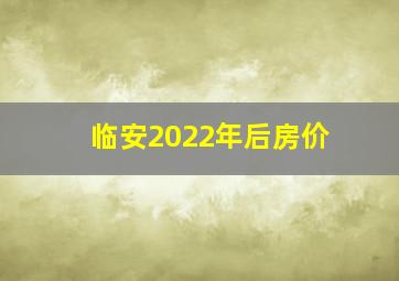 临安2022年后房价