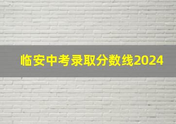 临安中考录取分数线2024