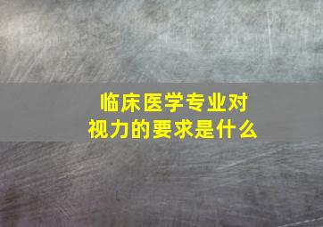 临床医学专业对视力的要求是什么