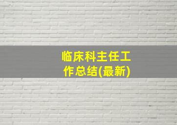 临床科主任工作总结(最新)