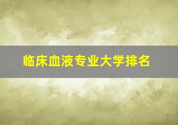 临床血液专业大学排名