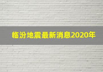 临汾地震最新消息2020年