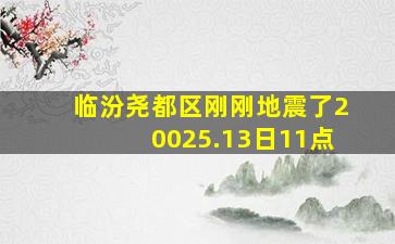 临汾尧都区刚刚地震了20025.13日11点