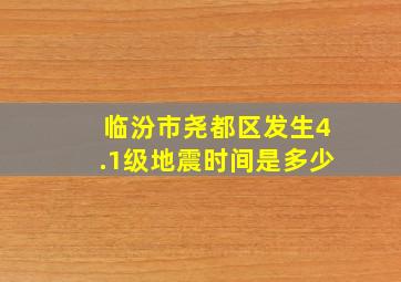 临汾市尧都区发生4.1级地震时间是多少