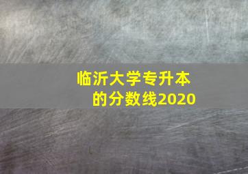 临沂大学专升本的分数线2020