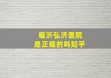 临沂弘济医院是正规的吗知乎