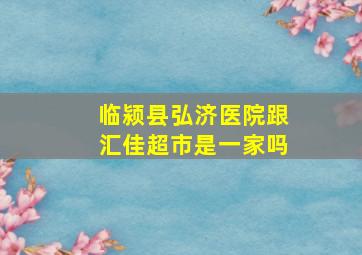 临颍县弘济医院跟汇佳超市是一家吗