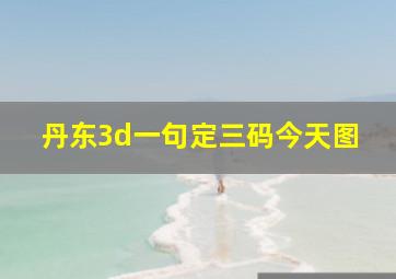 丹东3d一句定三码今天图