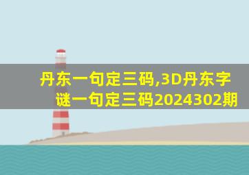 丹东一句定三码,3D丹东字谜一句定三码2024302期