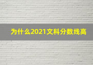 为什么2021文科分数线高