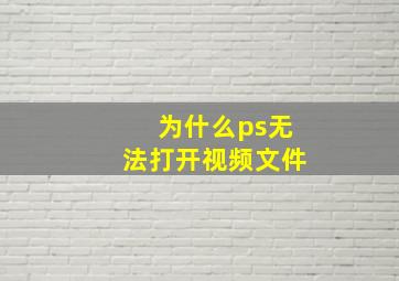 为什么ps无法打开视频文件