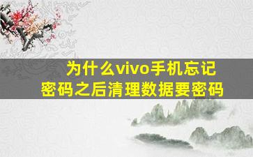 为什么vivo手机忘记密码之后清理数据要密码