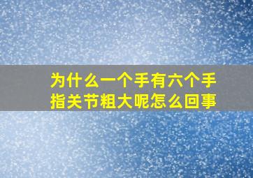 为什么一个手有六个手指关节粗大呢怎么回事