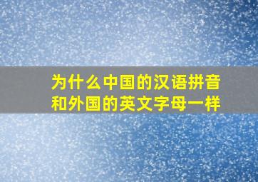 为什么中国的汉语拼音和外国的英文字母一样