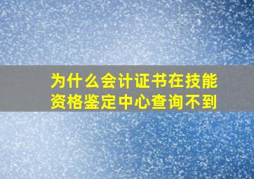 为什么会计证书在技能资格鉴定中心查询不到