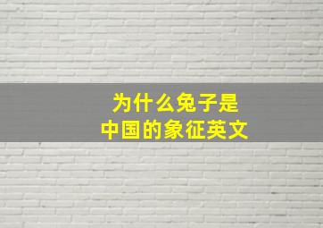 为什么兔子是中国的象征英文