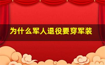 为什么军人退役要穿军装