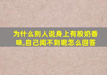 为什么别人说身上有股奶香味,自己闻不到呢怎么回答