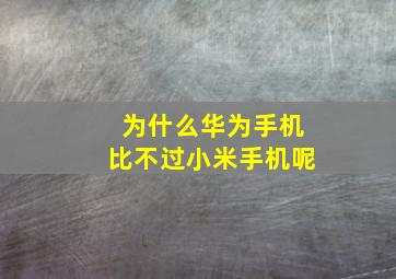 为什么华为手机比不过小米手机呢