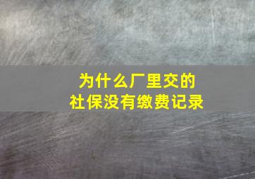 为什么厂里交的社保没有缴费记录