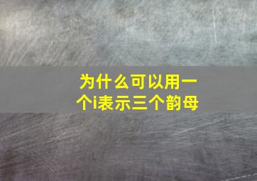 为什么可以用一个i表示三个韵母