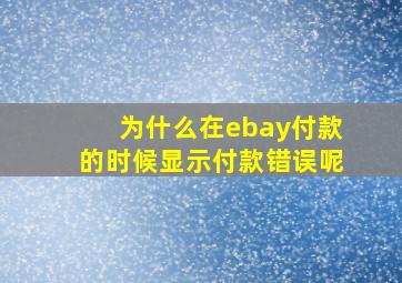 为什么在ebay付款的时候显示付款错误呢